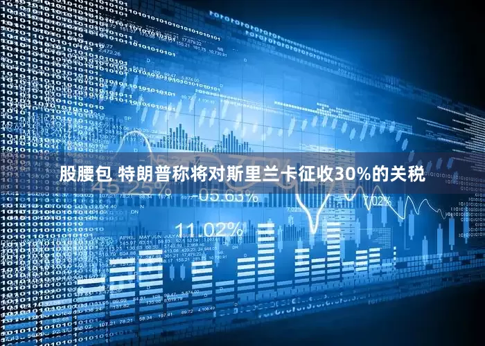 股腰包 特朗普称将对斯里兰卡征收30%的关税