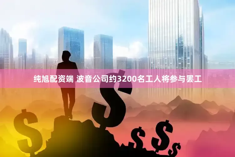 纯旭配资端 波音公司约3200名工人将参与罢工