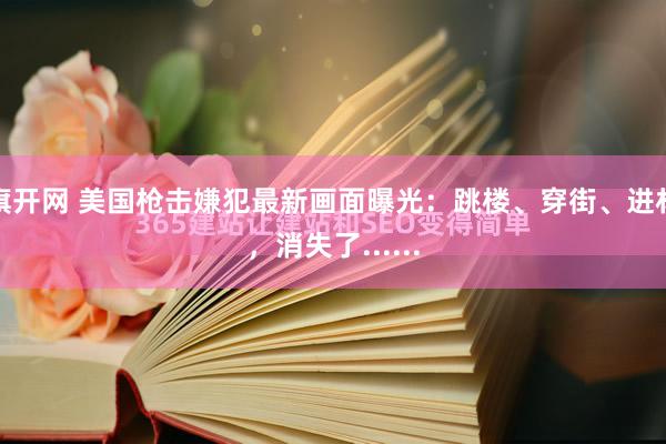 旗开网 美国枪击嫌犯最新画面曝光：跳楼、穿街、进林，消失了......