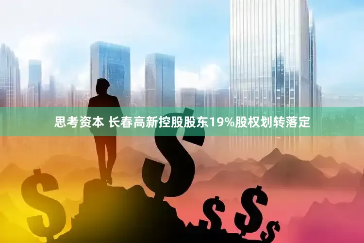 思考资本 长春高新控股股东19%股权划转落定