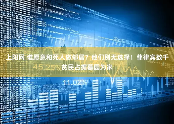 上阳网 谁愿意和死人做邻居？他们别无选择！菲律宾数千贫民占据墓园为家